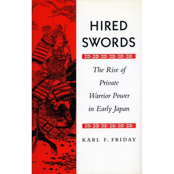 Rise of Private Warrior Power in Early J Hired Swords: The Rise of Private Warrior Power in Early Japan, (Paperback)
