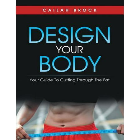 Design Your Body: Your Guide to Cutting Through the Fat - (Best Steroid For Cutting Body Fat)