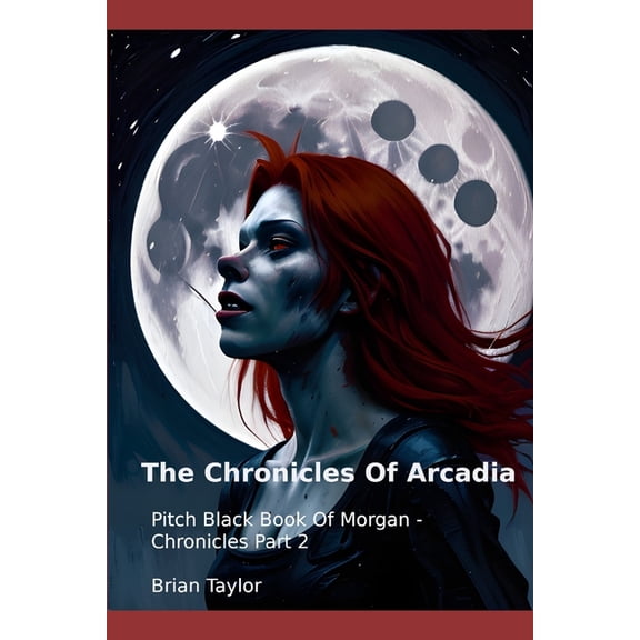 Chronicles of Arcadia The Pitch Black Book Of Morgan, Book 2, (Paperback)