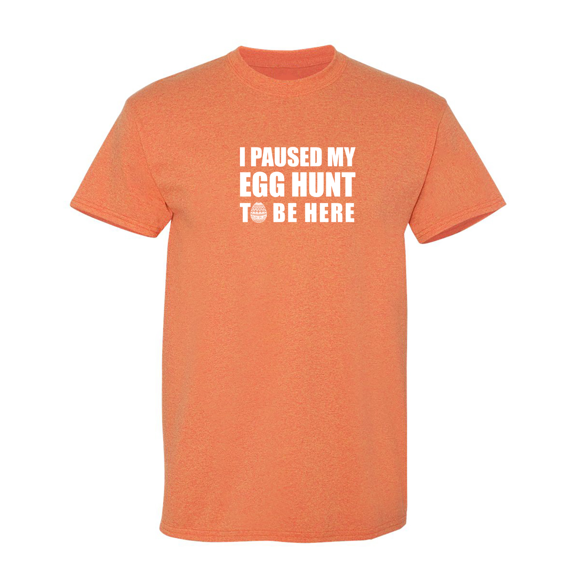 I Paused My Egg Hunt To Be Here Sarcastic Humor Graphic Novelty Funny T Shirt