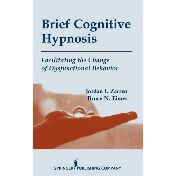 Brief Cognitive Hypnosis: Facilitating the Change of Dysfunctional Behavior, (Hardcover)