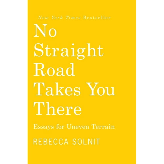 No Straight Road Takes You There: Essays for Uneven Terrain, (Hardcover)