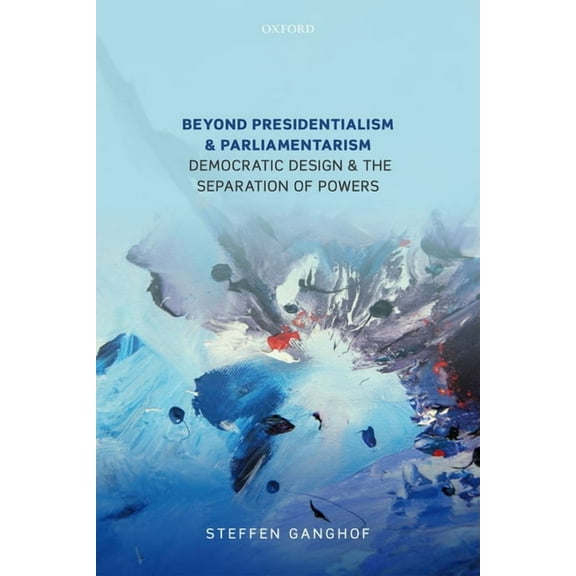 Beyond Presidentialism and Parliamentarism: Democratic Design and the Separation of Powers, (Hardcover)
