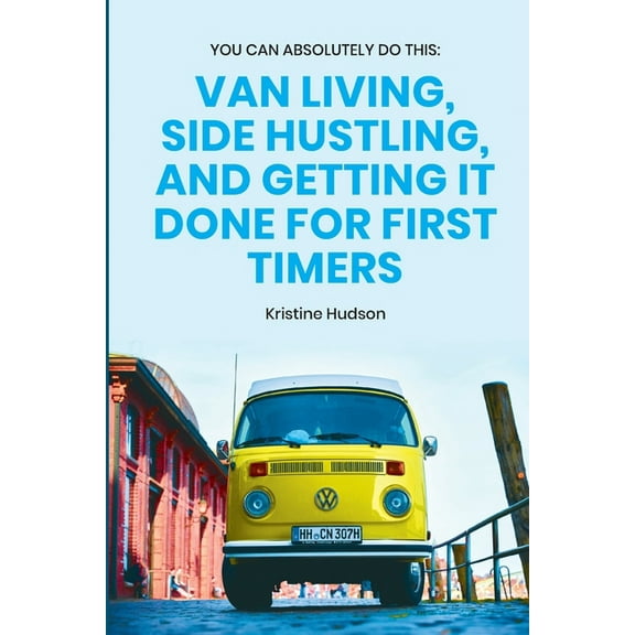 You Can Absolutely Do This: Van Living, Side Hustling, and Getting It Done for First Timers, (Paperback)