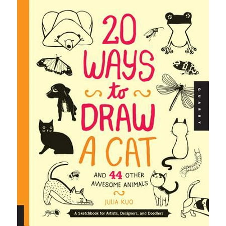 20 Ways to Draw a Cat and 44 Other Awesome Animals : A Sketchbook for Artists, Designers, and (Best Sketchbooks For Designers)