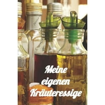 Meine eigenen Kräuteressige: Rezeptheft zum Einschreiben von eigenen Kräuteressig-Rezepten. Für den Gourmet, Feinschmecker, Hobbykoch und Hobbyköchin (Paperback)