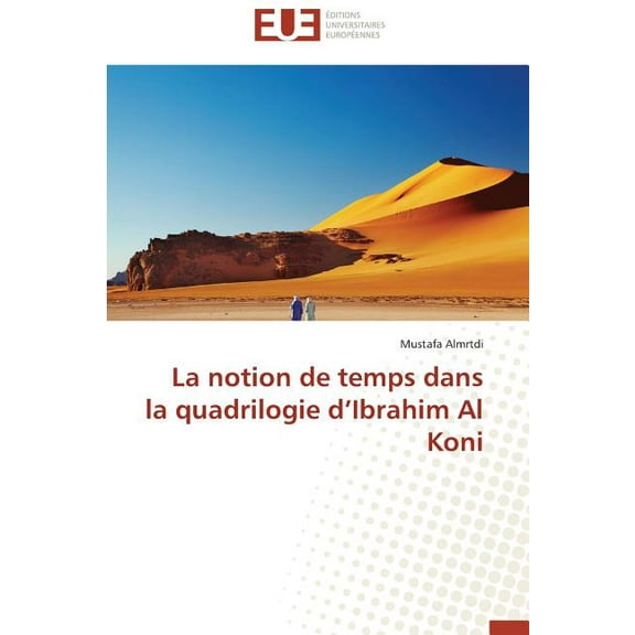 Omn.Univ.Europ.: La Notion de Temps Dans La Quadrilogie d'Ibrahim Al Koni (Paperback)