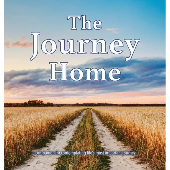The Journey Home: A companion for contemplating life's most important journey., (Hardcover)
