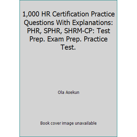 Pre-Owned 1,000 HR Certification Practice Questions With Explanations: PHR, SPHR, SHRM-CP: Test Prep. Exam Prep. Practice Test.
