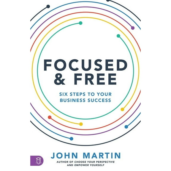 Focused and Free : Six Steps to Your Business Success (Paperback)
