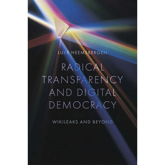 Radical Transparency and Digital Democracy: Wikileaks and Beyond, (Paperback)