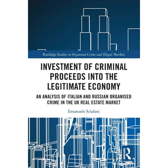 Routledge Studies in Organised Crime Investment of Criminal Proceeds into the Legitimate Economy: An Analysis of Italian and Russian Organised Crime in the U, (Paperback)