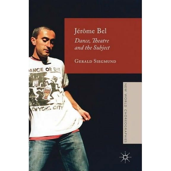 New World Choreographies JÃ©rÃ´me Bel: Dance, Theatre, and the Subject, (Hardcover)