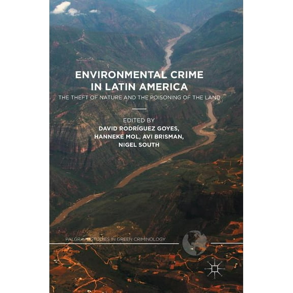 Palgrave Studies in Green Criminology Environmental Crime in Latin America: The Theft of Nature and the Poisoning of the Land, (Hardcover)