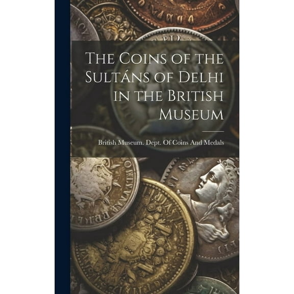 The Coins of the Sultáns of Delhi in the British Museum (Hardcover)
