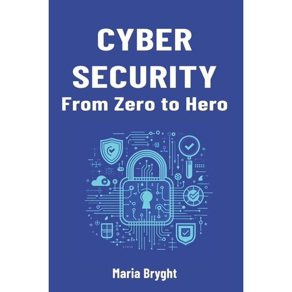 Cybersecurity from Zero to Hero: A begginer's guide to cybersecurity, (Paperback)