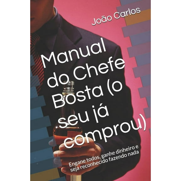 Manual do Chefe Bosta o seu j comprou : Engane todos, ganhe dinheiro e seja reconhecido fazendo nada Portuguese Edition Paperback 1670775917 9781670775917 Joo Carlos