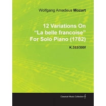 12 Variations on La Belle Francoise by Wolfgang Amadeus Mozart for Solo Piano (1782) K.353/300f, (Paperback)