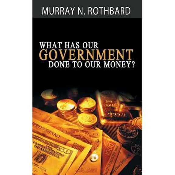 What Has Government Done to Our Money?