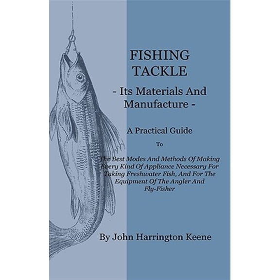 Pre-Owned Fishing Tackle, Its Materials and Manufacture - A Practical Guide to the Best Modes and Methods of Making Every Kind of Appliance Necessary for Taking (Hardcover)