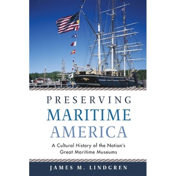 Pre-Owned Preserving Maritime America: A Cultural History of the Nation's Great Maritime Museums (Paperback) 1625344635 9781625344632