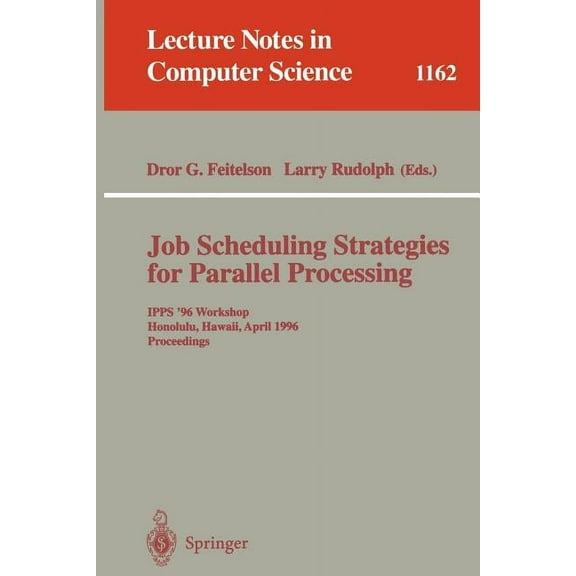 Lecture Notes in Computer Science Job Scheduling Strategies for Parallel Processing: Ipps '96 Workshop, Honolulu, Hawaii, April 16, 1996. Proceedings, Book 1162, (Paperback)