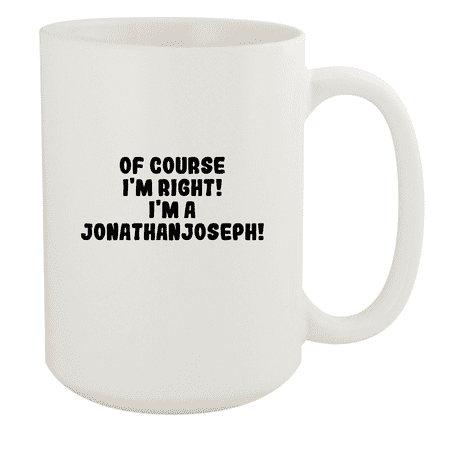 

Of Course I m Right! I m A Jonathanjoseph! - Ceramic 15oz White Mug White