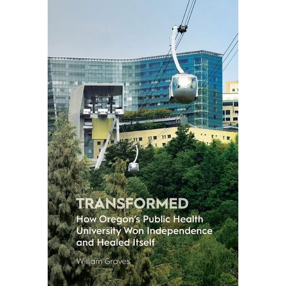 Transformed: How Oregon's Public Health University Won Independence and Healed Itself, (Paperback)
