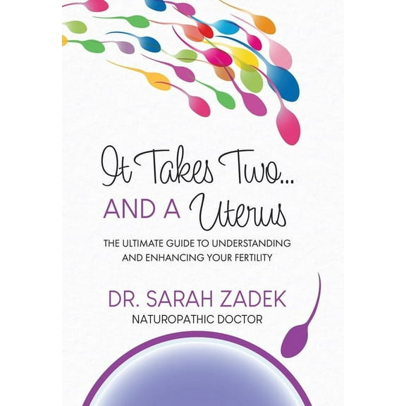 It Takes Two... And a Uterus: The Ultimate Guide to Understanding and Enhancing Your Fertility, (Hardcover)