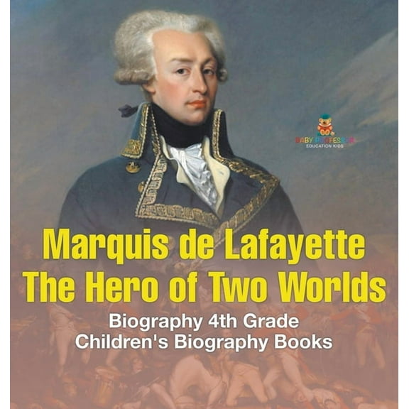 Marquis de Lafayette: The Hero of Two Worlds - Biography 4th Grade Children's Biography Books, (Hardcover)