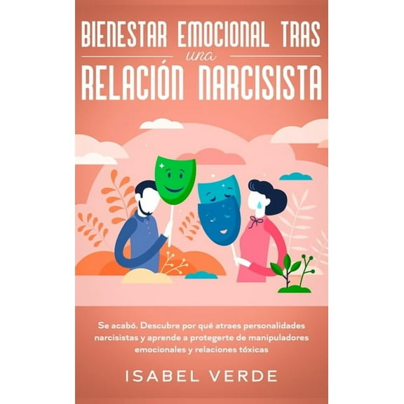 Bienestar emocional tras una relaciÃ³n narcisista: Se acabÃ³. Descubre por quÃ© atraes personalidades narcisistas y aprende, (Hardcover)