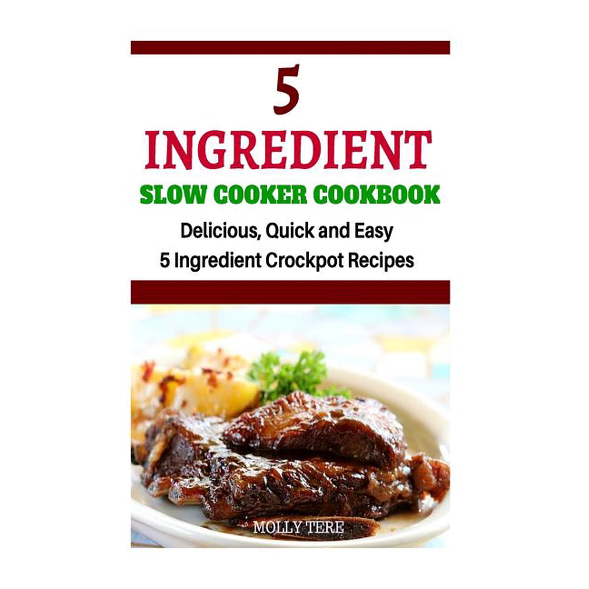 5 Ingredient Slow Cooker Cookbook: Delicious, Quick and Easy 5- Ingredient Crockpot Recipes (Paperback)