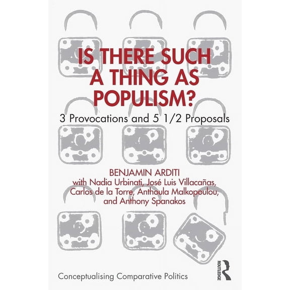 Conceptualising Comparative Politics Is There Such a Thing as Populism?: 3 Provocations and 5 1/2 Proposals, (Paperback)