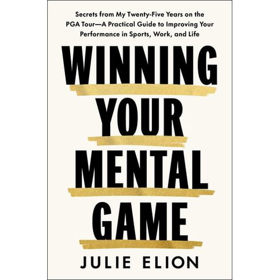 Mastering Your Mental Game: Secrets from My Twenty-Five Years on the PGA TourA Practical Guide to Improving Your Performance in Sports, Work, and Lif