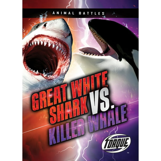Animal Battles Great White Shark Vs Killer Whale Hardcover Walmart Com Walmart Com