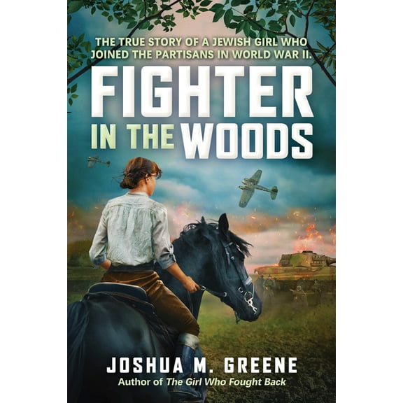 Fighter in the Woods: The True Story of a Jewish Girl Who Joined the Partisans in World War II, (Hardcover)