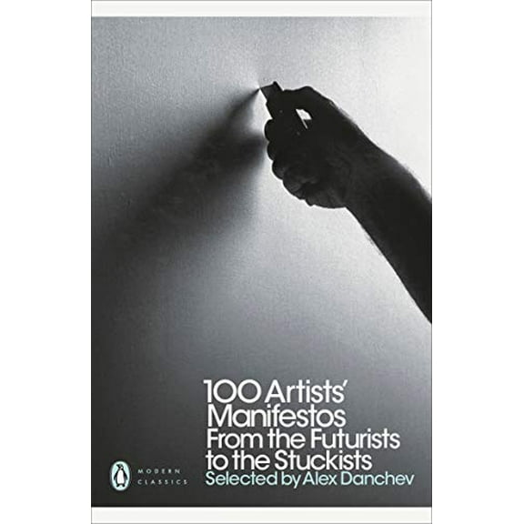 Modern Classics 100 Artists' Manifestos : From The Futurists To The Stuckists