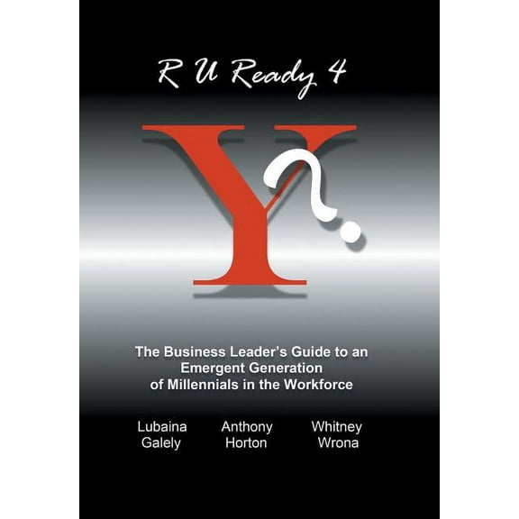 R U Ready 4 Y?: The Business Leader's Guide to an Emergent Generation of Millennials in the Workforce, (Hardcover)