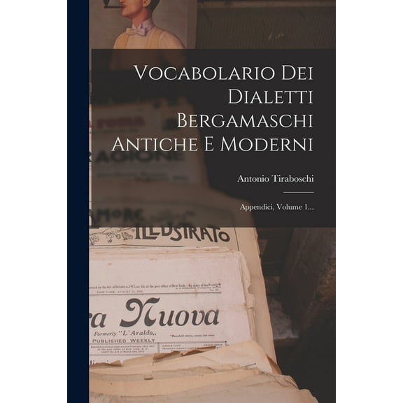 Vocabolario Dei Dialetti Bergamaschi Antiche E Moderni: Appendici, Volume 1... (Paperback)