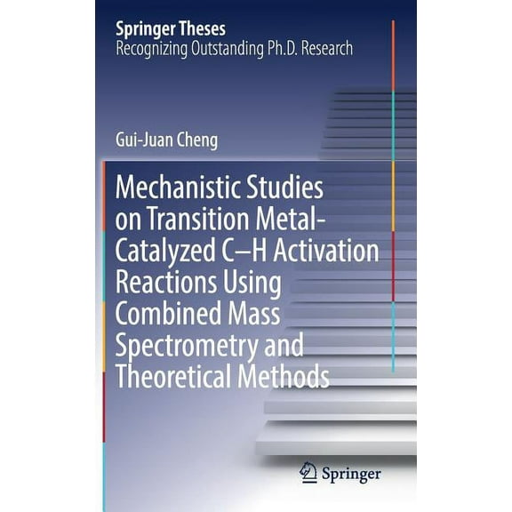 Springer Theses Mechanistic Studies on Transition Metal-Catalyzed C-H Activation Reactions Using Combined Mass Spectrometry and Theoreti, (Hardcover)