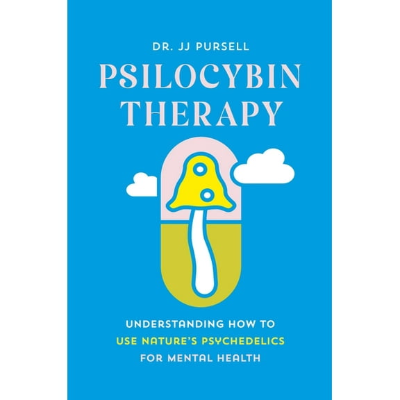 Psilocybin Therapy: Understanding How to Use Nature's Psychedelics for Mental Health, (Hardcover)