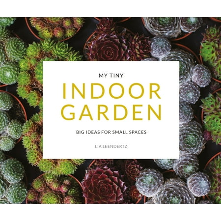My Tiny Indoor Garden : Big Ideas for Small