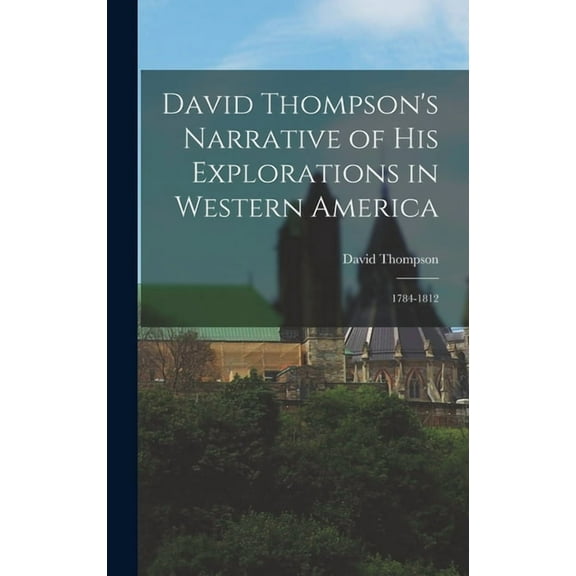 David Thompson's Narrative of His Explorations in Western America: 1784-1812, (Hardcover)