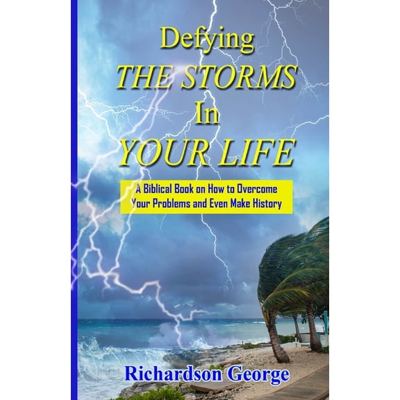 Defying the Storms in Your Life: How to overcome the problems in your life and even make history, (Paperback)