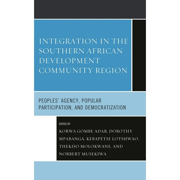 Integration in the Southern African Development Community Region: Peoples' Agency, Popular Participation, and Democratiz, (Hardcover)