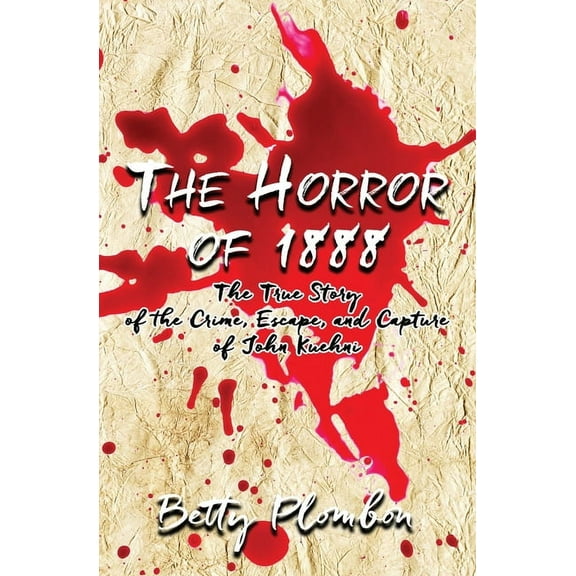 The Horror of 1888: The True Story of the Crime, Escape, and Capture of John Kuehni, (Paperback)