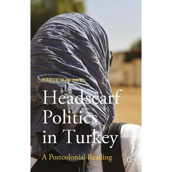 Headscarf Politics in Turkey: A Postcolonial Reading, (Paperback)