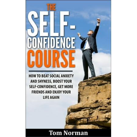 Self-Confidence Course: How To Beat Social Anxiety And Shyness, Boost Your Self-Confidence, Get More Friend, And Enjoy Life Again -