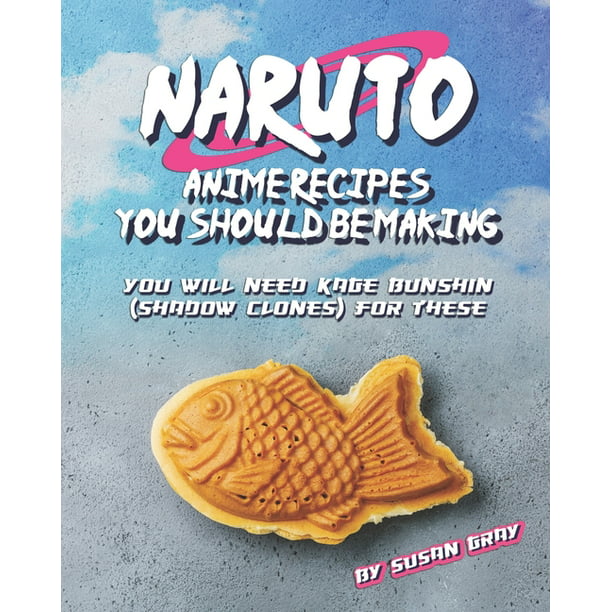 Naruto : Anime Recipes You Should Be Making: You Will Need Kage Bunshin  (Shadow Clones) For These (Paperback) 