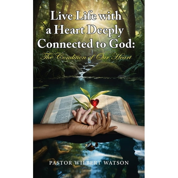 Live Life with a Heart Deeply Connected to God: The condition of our Heart, (Hardcover)